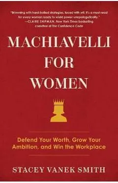 Machiavelli for Women: Defend Your Worth, Grow Your Ambition, and Win the Workplace
