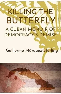 Killing the Butterfly: A Cuban Memoir of Democracy's Demise