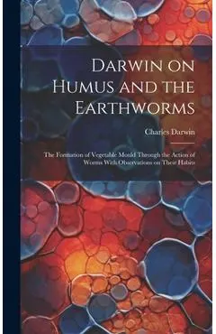 Darwin on Humus and the Earthworms: the Formation of Vegetable Mould Through the Action of Worms With Observations on Their Habits