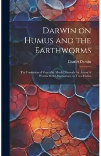 Darwin on Humus and the Earthworms: the Formation of Vegetable Mould Through the Action of Worms With Observations on Their Habits