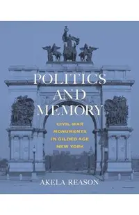 Politics and Memory: Civil War Monuments in Gilded Age New York