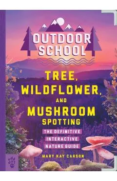 Outdoor School: Tree, Wildflower, and Mushroom Spotting: The Definitive Interactive Nature Guide