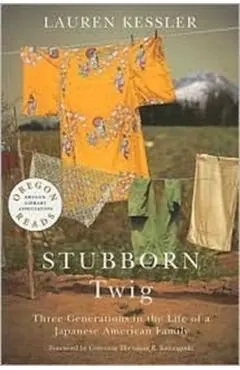 Stubborn Twig: Three Generations in the Life of a Japanese American Family