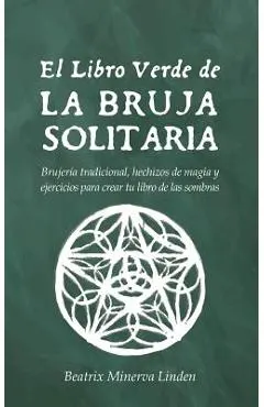 El Libro Verde de la Bruja Solitaria: Brujer�a Tradicional, Hechizos de Magia Y Ejercicios Para Crear Tu Libro de Las Sombras