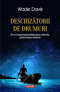 Deschizătorii de drumuri - Paperback brosat - Wade Davis