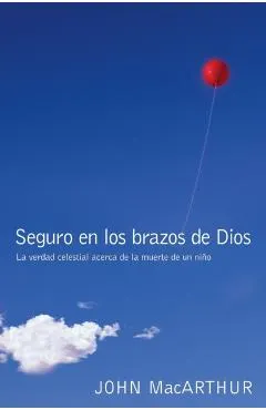 Seguro En Los Brazos de Dios: La Verdad Celestial Acerca de la Muerte de Un Niño. = Safe in the Arms of God