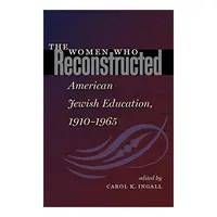 The Women who Reconstructed American Jewish Education, 1910-l965
