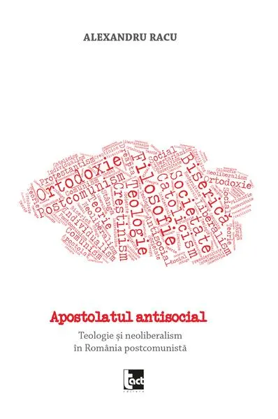 Apostolatul antisocial. Teologie și neoliberalism în România postcomunistă - Paperback brosat - Alexandru Racu