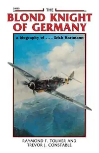 The Blond Knight of Germany: A Biography Of...Erich Hartmann