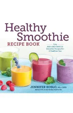 Healthy Smoothie Recipe Book: Easy Mix-And-Match Smoothie Recipes for a Healthier You