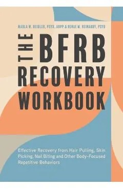 The Bfrb Recovery Workbook: Effective Recovery from Hair Pulling, Skin Picking, Nail Biting, and Other Body-Focused Repetitive Behaviors