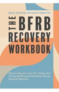 The Bfrb Recovery Workbook: Effective Recovery from Hair Pulling, Skin Picking, Nail Biting, and Other Body-Focused Repetitive Behaviors