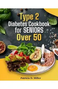 Type 2 Diabetes Cookbook for Seniors Over 50: 100+ Tasty, Easy Recipes to Manage Blood Sugar and Boost Energy.