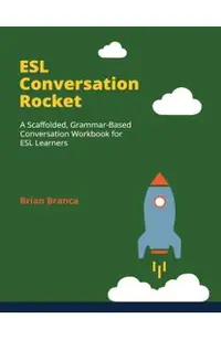 ESL Conversation Rocket: A Scaffolded, Grammar-Based Conversation Workbook for ESL Learners