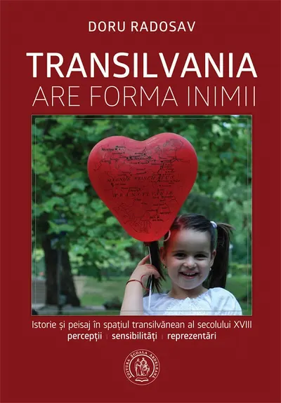 Transilvania are forma inimii. Istorie si peisaj in spatiul transilvanean al secolului XVIII