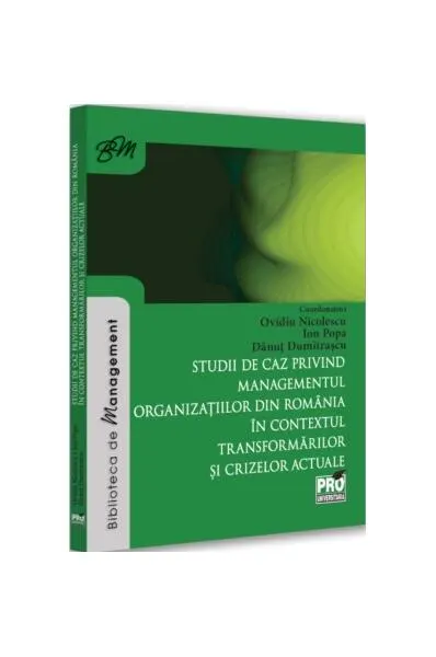 Studii de caz privind managementul organizațiilor din România în contextul transformărilor și crizelor actuale - Paperback brosat - Ovidiu Nicolescu, Ion Popa, Dănuț Dumitru Dumitrașcu