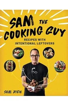 Sam the Cooking Guy: Recipes with Intentional Leftovers