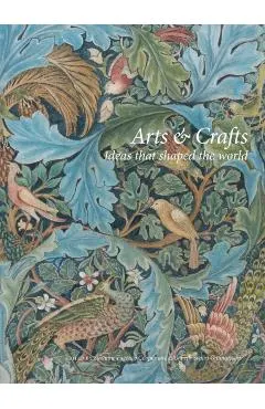 Arts and Crafts: Ideas That Shaped the World