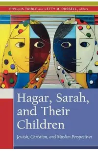 Hagar, Sarah, and Their Children: Jewish, Christian, and Muslim Perspectives