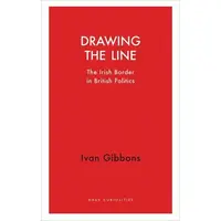 Drawing the Line: The Irish Border in British Politics