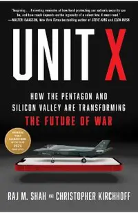 Unit X: How the Pentagon and Silicon Valley Are Transforming the Future of War