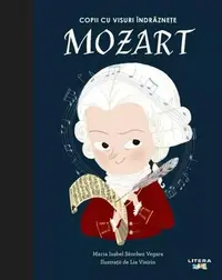 Mozart. Copii cu visuri îndrăznețe - Hardcover - Maria Isabel Sánchez Vegara