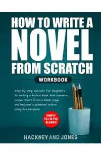 How to Write a Novel from Scratch: Step-by-step workbook for writers to generate ideas and outline a compelling first draft of a fiction story. Simply