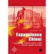 Expansiunea Chinei. Cum Alibaba, Huawei, Lenovo si altii schimba regulile afacerilor