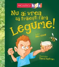 Nu ai vrea să trăieşti fără LEGUME! - Paperback brosat - Alex Woolf