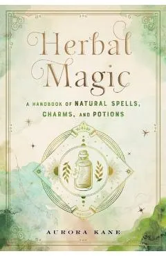 Herbal Magic: A Handbook of Natural Spells, Charms, and Potions