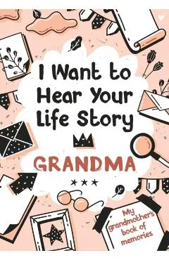 I Want to Hear Your Life Story Grandma: My grandmother's book of memories.