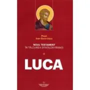 Noul Testament in talcuirea Sfintilor Parinti. Volumul 3 Luca