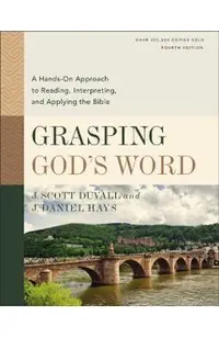 Grasping God's Word, Fourth Edition: A Hands-On Approach to Reading, Interpreting, and Applying the Bible