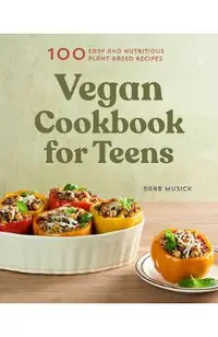 Vegan Cookbook for Teens: 100 Easy and Nutritious Plant-Based Recipes