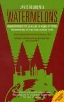 Watermelons : How Environmentalists are Killing the Planet, Destroying the Economy and Stealing Your Children's Future