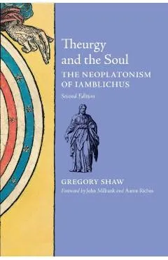 Theurgy and the Soul: The Neoplatonism of Iamblichus