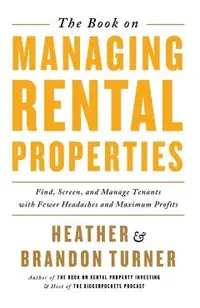 The Book on Managing Rental Properties: A Proven System for Finding, Screening, and Managing Tenants with Fewer Headaches and Maximum Profits
