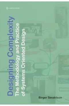 Designing Complexity: The Methodology and Practice of Systems Oriented Design