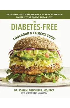 The Diabetes-Free Cookbook & Exercise Guide: 80 Utterly Delicious Recipes & 12 Easy Exercises to Keep Your Blood Sugar Low
