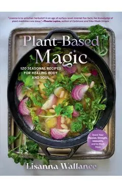Plant-Based Magic: 120 Seasonal Recipes for Healing Body and Soul