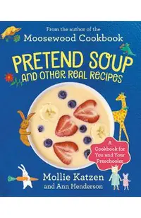 Pretend Soup and Other Real Recipes: A Cookbook for Preschoolers and Up