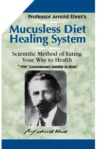 Mucusless-Diet Healing System: A Scientific Method of Eating Your Way to Health