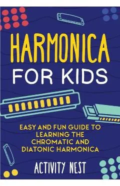 Harmonica for Kids: Easy and Fun Guide to Learning the Chromatic and Diatonic Harmonica