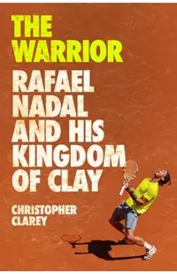 The Warrior: Rafael Nadal and His Kingdom of Clay