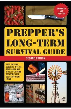 Prepper's Long-Term Survival Guide: 2nd Edition: Food, Shelter, Security, Off-The-Grid Power, and More Lifesaving Strategies for Self-Sufficient Livin