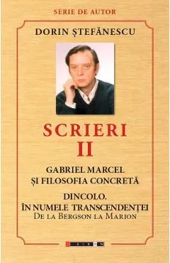 Scrieri Vol.2: Gabriel Marcel si filosofia concreta. Dincolo