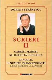 Scrieri Vol.2: Gabriel Marcel si filosofia concreta. Dincolo