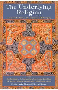 The Underlying Religion: An Introduction to the Perennial Philosphy