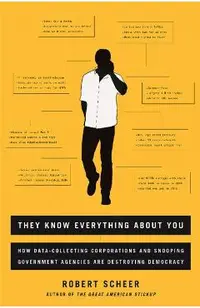 They Know Everything about You: How Data-Collecting Corporations and Snooping Government Agencies Are Destroying Democracy