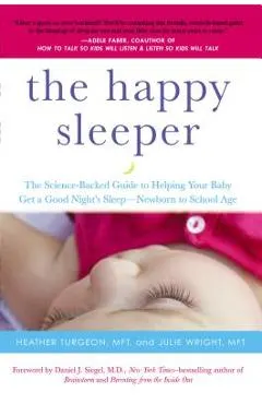 The Happy Sleeper: The Science-Backed Guide to Helping Your Baby Get a Good Night's Sleep-Newborn to School Age